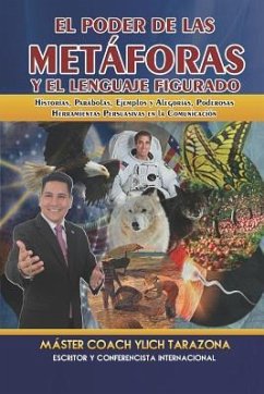 El Poder de las Metáforas y El Lenguaje Figurado: Historias, Parábolas, Ejemplos y Alegorías, Poderosas Herramientas Persuasivas en la Comunicación - Murillo Velazco, Mariam Charytin; Tarazona Gil, Ylich Eduard