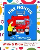 Fire Fighter in Training: Write & Draw Educational & Fun Books for Kids