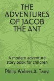 The Adventures of Jacob the Ant: A Modern Adventure Story Book for Children