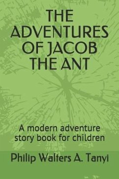 The Adventures of Jacob the Ant: A Modern Adventure Story Book for Children - Tanyi, Philip Walters a.