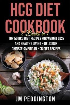HCG Diet Cookbook: 2 Books in 1- Top 50 HCG Diet Recipes for Weight Loss and Healthy Living+Delicious Chinese-American HCG Diet Recipes - Peddington, Jm
