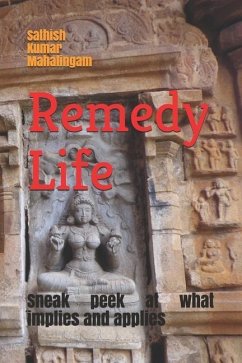 Remedy Life: Sneak peek at what implies & applies. - Mahalingam, Sathish Kumar