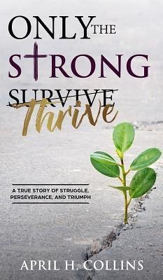 Only the Strong Thrive - Collins, April H.
