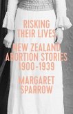 Risking Their Lives: Nz Abortion Stories 1900-1939