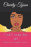 I Can't Make This Up!: Stories of Love, Laughter + Lessons
