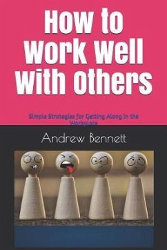 How to Work Well With Others: Simple strategies for getting along in the workplace - Bennett, Andrew