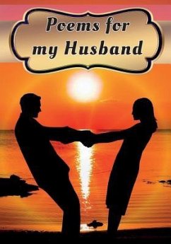 Poems for My Husband: Poetry Written for Your Husband by You, with a Little Help from Us - Writer, You The