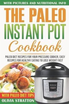 Paleo Instant Pot Cookbook: Paleo Diet Recipes for Your Pressure Cooker, Easy Recipes for Healthy Eating to Lose Weight Fast - Stratton, Olivia