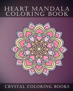 Heart Mandala Coloring Book: Beautiful Stress Relief Mandala Coloring Pages. This Book Is Especially For All You Romantics Out there That Love Hear - Crystal Coloring Books