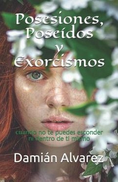 Posesiones, Poseídos Y Exorcismos: Cuando No Te Puedes Esconder Ni Dentro de Ti Mismo - Alvarez, Damian