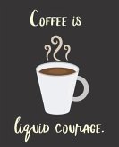 Coffee Is Liquid Courage