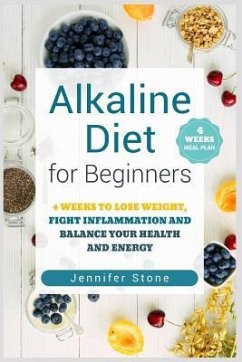 Alkaline Diet for Beginners: 4 Weeks to Lose Weight, Fight Inflammation and Balance Your Health and Energy - Stone, Jennifer