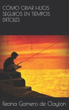 Como Criar Hijos Seguros En Tiempos Difíciles - Gamero de Clayton, Ileana