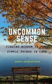 Uncommon Sense: Finding Wisdom in the Simple Things in Life