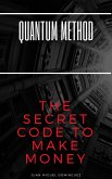 Quantum Method THE SECRET CODE TO MAKE MONEY (eBook, ePUB)