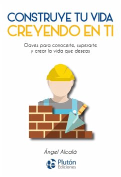 Construye tu vida creyendo en ti (eBook, ePUB) - Alcalá, Ángel