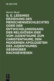 G. E. Lessings Erziehung des Menschengeschlechtes oder der Entwickelungsgang der religiösen Idee vom Judenthume zum Christenthume, den modernen Apologeten des Judenthumes gegenüber nachgewiesen (eBook, PDF)