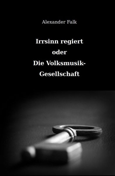 Irrsinn regiert oder Die Volksmusik-Gesellschaft (eBook, ePUB) Irrsinn regiert oder Die Volksmusik-Gesellschaft (eBook, ePUB)