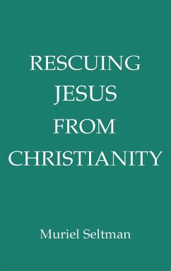 Rescuing Jesus from Christianity (eBook, ePUB) - Seltman, Muriel