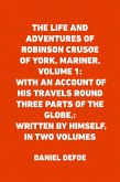 The Life and Adventures of Robinson Crusoe of York, Mariner, Volume 1: With an Account of His Travels Round Three Parts of the Globe,: Written By Himself, in Two Volumes (eBook, ePUB)