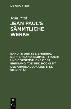 Dritte Lieferung. Dritter Band: Blumen-, Frucht- und Dornenstücke oder Ehestand, Tod und Hochzeit des Armenadvokaten F. St. Siebenkäs (eBook, PDF) Cover Dritte Lieferung. Dritter Band: Blumen-, Frucht- und Dornenstücke oder Ehestand, Tod und Hochzeit des Armenadvokaten F. St. Siebenkäs (eBook, PDF)