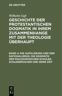 Die Aufklärung und der Rationalismus. Die Dogmatik der philosophischen Schulen. Schleiermacher und seine Zeit (eBook, PDF) - Gaß, Wilhelm
