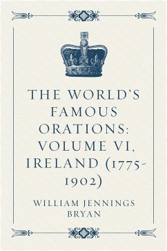 The World’s Famous Orations: Volume VI, Ireland (1775-1902) (eBook, ePUB) - Jennings Bryan, William