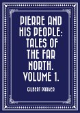 Pierre and His People: Tales of the Far North. Volume 1. (eBook, ePUB)