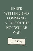 Under Wellington's Command: A Tale of the Peninsular War (eBook, ePUB)