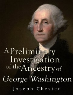 A Preliminary Investigation of the Alleged Ancestry of George Washington (eBook, ePUB) - Chester, Joseph