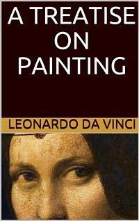 A Treatise on Painting (Illustrated) (eBook, ePUB) - da Vinci, Leonardo