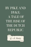 By Pike and Dyke: a Tale of the Rise of the Dutch Republic (eBook, ePUB)
