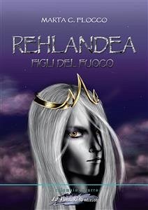 Rehlandea. Figli del fuoco (eBook, ePUB) - C. Flocco, Marta