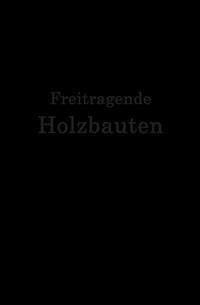 Freitragende Holzbauten (eBook, PDF) - Geißler, F.; Plönnis, R.; Stamer, J.; Storck, H.; Voss, S.; Weiß, Kersten; Gesteschi, Th.; Greim, W.; Hetzer, O.; Jackson, A.; Kaper, O.; Lewe, H.; Michalski, S.; Nenning, A.