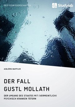 Der Fall Gustl Mollath. Der Umgang des Staates mit (vermeintlich) psychisch kranken Tätern (eBook, ePUB)