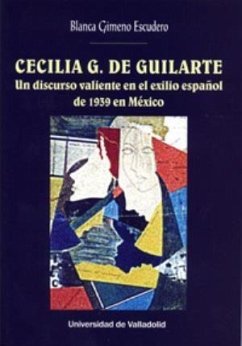 Cecilia G. de Guilarte : un discurso valiente en el exilio español de 1939 en México - Gimeno Escudero, Blanca