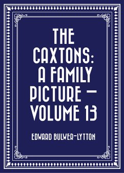 The Caxtons: A Family Picture — Volume 13 (eBook, ePUB) - Bulwer-Lytton, Edward