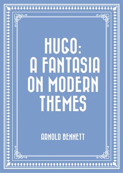 Hugo: A Fantasia on Modern Themes (eBook, ePUB) - Bennett, Arnold