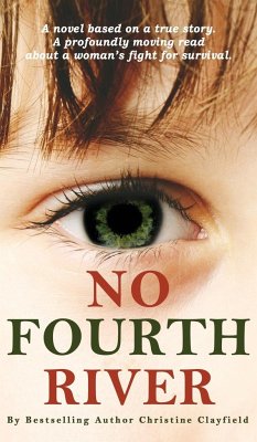 No Fourth River. A Novel Based on a True Story. A profoundly moving read about a woman's fight for survival. - Clayfield, Christine