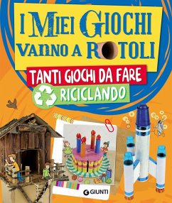 I miei giochi vanno a rotoli. Tanti giochi da fare riciclando - Paolini, Roberta