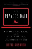 Players Ball: A Genius, a Con Man, and the Secret History of the Internet's Rise
