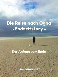 Die Reise nach Ogna - Endzeitstory: Der Anfang vom Ende (eBook, ePUB) - Jemander, Tim