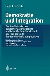Demokratie und Integration: Der Konflikt zwischen Bundesverfassungsgericht und Europäischem Gerichtshof über die Kontrolle der Gemeinschaftskompetenzen (eBook, PDF) - Folz, Hans-Peter