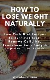 How to Lose Weight Naturally: Low Carb Diet Recipes to Burn Fat Fast, Remove Cellulite, Transform Your Body & Improve Your Health (eBook, ePUB)