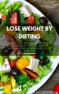 Lose Weight By Dieting: Paleo Diet Recipes to Lose 10 Pounds in 7 Days, Boost Metabolism & Improve Your Health (eBook, ePUB) - Ericsson, Michael