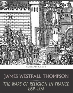 The Wars of Religion in France 1559-1576 (eBook, ePUB) - Westfall Thompson, James