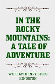 In the Rocky Mountains: A Tale of Adventure (eBook, ePUB)