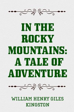 In the Rocky Mountains: A Tale of Adventure (eBook, ePUB) - Henry Giles Kingston, William