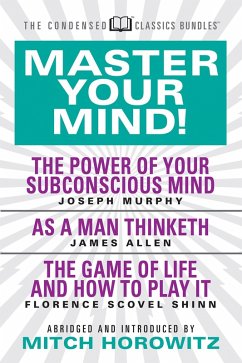 Cover Master Your Mind (Condensed Classics): featuring The Power of Your Subconscious Mind, As a Man Thinketh, and The Game of Life (eBook, ePUB)