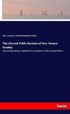 The Life and Public Services of Hon. Horace Greeley - Liberal Republican Party, Nat. Convent.